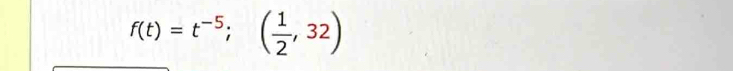 f(t)=t^(-5);( 1/2 ,32)