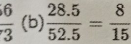  6/3  (b)  (28.5)/52.5 = 8/15 