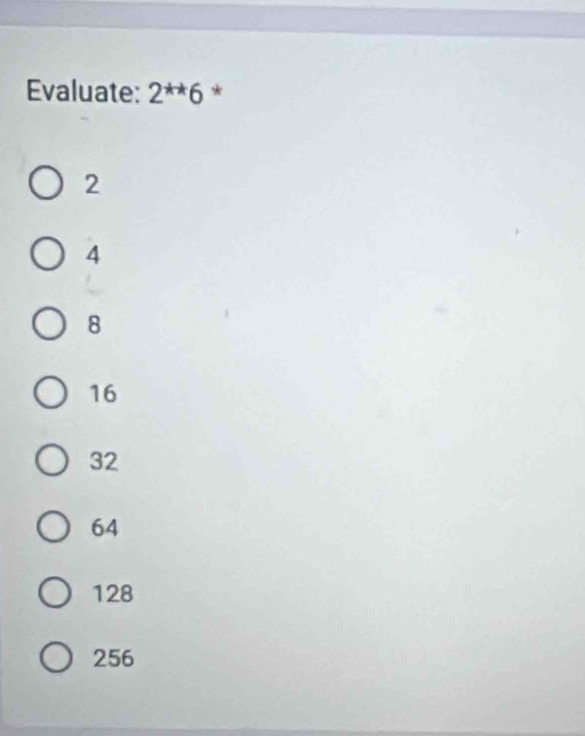 Evaluate: 2^(**)6 *
2
4
8
16
32
64
128
256