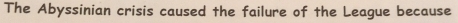 The Abyssinian crisis caused the failure of the League because