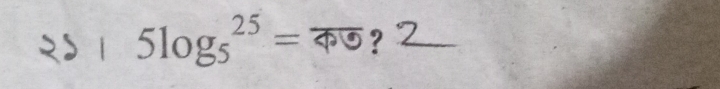 २》 1 5log _5^((25)=overline ?) ？