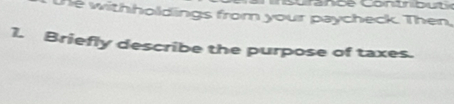 He withholdings from your paycheck. Then, 
1. Briefly describe the purpose of taxes.