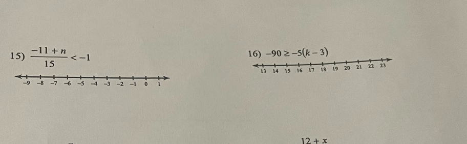  (-11+n)/15  16) -90≥ -5(k-3)
12+x