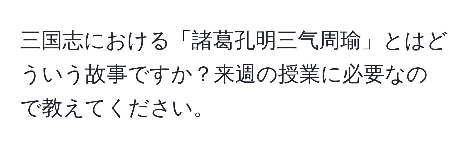 三国志における「諸葛孔明三气周瑜」とはどういう故事ですか？来週の授業に必要なので教えてください。