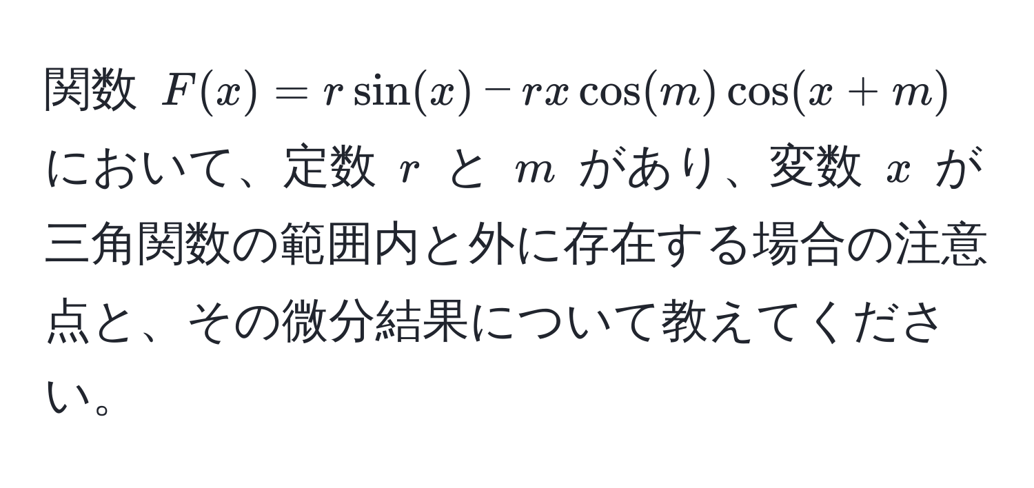 関数 $F(x) = r sin(x) - r x cos(m) cos(x + m)$ において、定数 $r$ と $m$ があり、変数 $x$ が三角関数の範囲内と外に存在する場合の注意点と、その微分結果について教えてください。