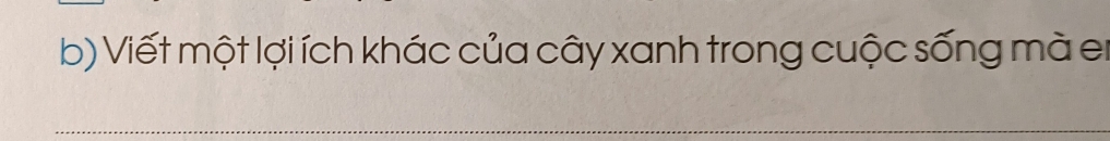 Viết một lợi ích khác của cây xanh trong cuộc sống mà er 
_