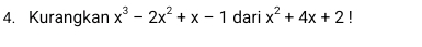 Kurangkan x^3-2x^2+x-1 dari x^2+4x+2 |