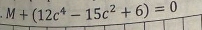 M+(12c^4-15c^2+6)=0