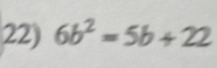 6b^2=5b+22