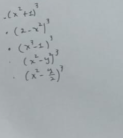 .(x^2+1)^3
· (2-x^2)^3
(x^3-1)^3
(x^2-y^2)^3
(x^2- y/2 )^3