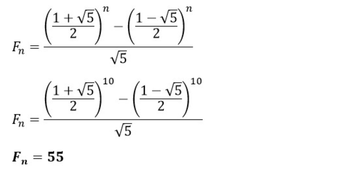 F_n=frac ( (1+sqrt(5))/2 )^n-( (1-sqrt(5))/2 )^nsqrt(5)
F_n=frac ( (1+sqrt(5))/2 )^10-( (1-sqrt(5))/2 )^10sqrt(5)
F_n=55