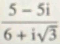  (5-5i)/6+isqrt(3) 