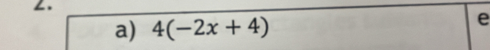 4(-2x+4)
e