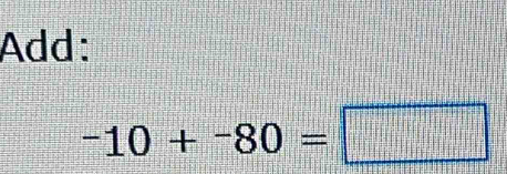 Add:
-10+-80=□