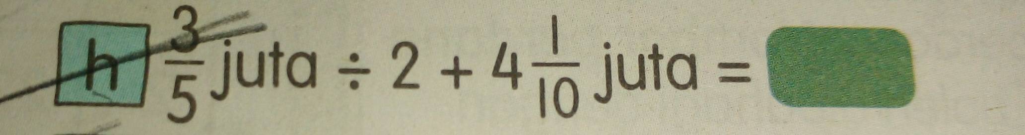  3/5  juta / 2+4 1/10  juta =□