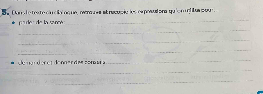 Dans le texte du dialogue, retrouve et recopie les expressions qu’on uțilise pour.. 
parler de la santé: 
_ 
_ 
_ 
_ 
demander et donner des conseils: 
_ 
_ 
_