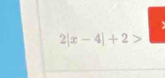 2|x-4|+2>