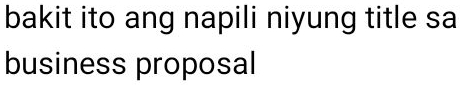 bakit ito ang napili niyung title sa 
business proposal