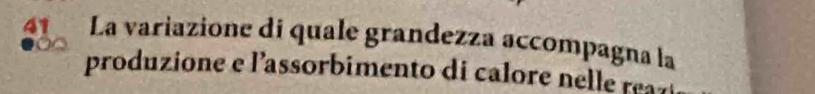 La variazione di quale grandezza accompagna la 
produzione e l'assorbimento di ca ore e l r