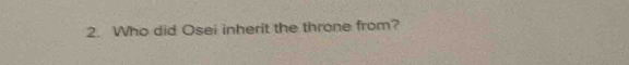 Who did Osei inherit the throne from?