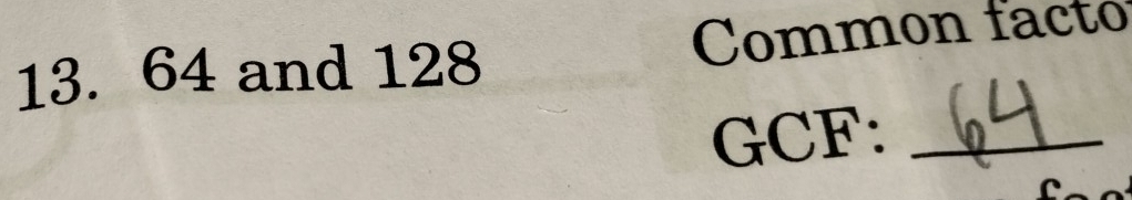 64 and 128 Common facto 
GCF:_