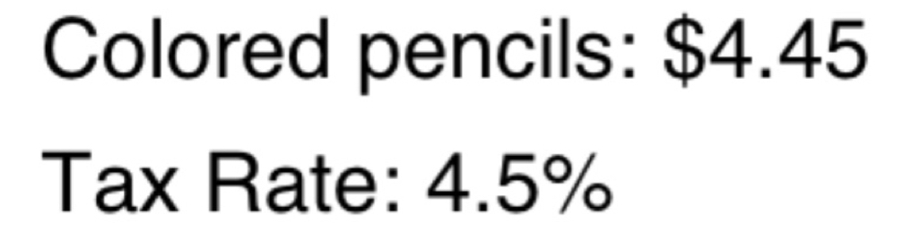 Colored pencils: $4.45
Tax Rate: 4.5%