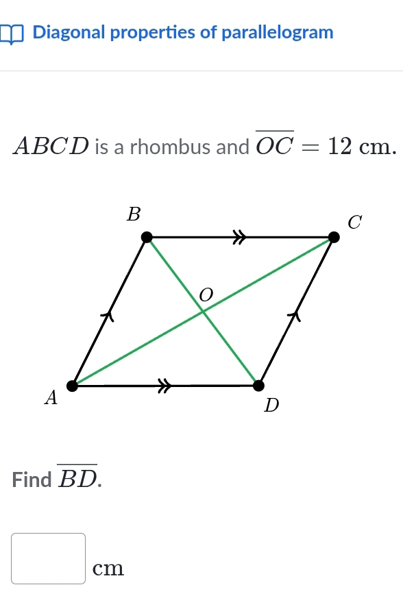 Diagonal properties of parallelogram
ABCD is a rhombus and overline OC=12cm. 
Find overline BD.
□ cm