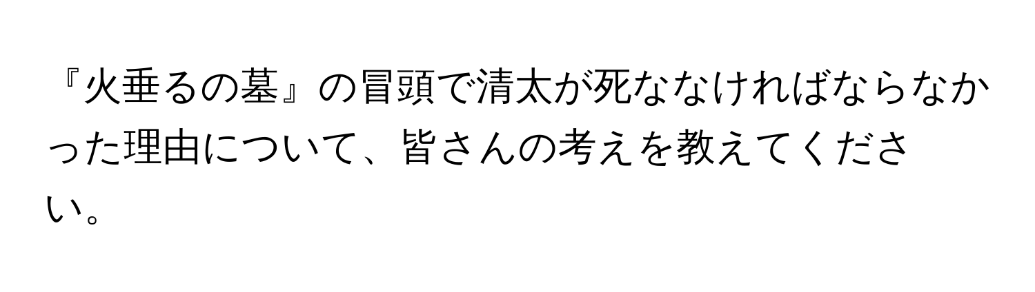 『火垂るの墓』の冒頭で清太が死ななければならなかった理由について、皆さんの考えを教えてください。