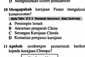 D Mengukühkán sistém pentadbirán
10 Mengapakah kerajaan Funan mengalami
kemerosotan?
Buku Teks: M.S. 9 Konstruk: Memahami Aras: Sederhana
A Pemimpin lemah
B Ancaman pengaruh China
C Serangan Kerajaan Chenla
D Kematian pengasas kerajaan
11 Apakah sumbangan pemerintah berikut
kepada kerajaan Champa?