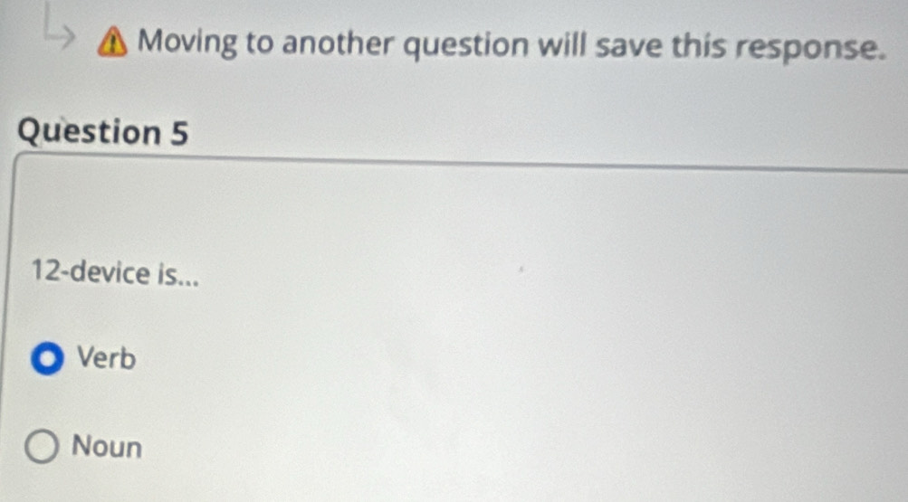 Moving to another question will save this response.
Question 5
12-device is...
● Verb
Noun