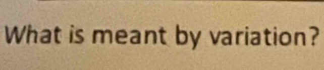 What is meant by variation?