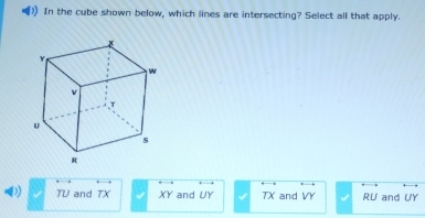 In the cube shown below, which lines are intersecting? Select all that apply.
TV and TX XY and UY TX and VY RU and UY