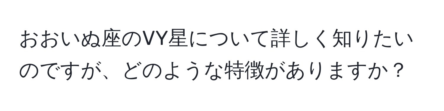 おおいぬ座のVY星について詳しく知りたいのですが、どのような特徴がありますか？