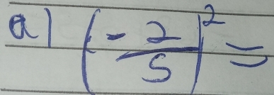 a ( (-2)/5 )^2=