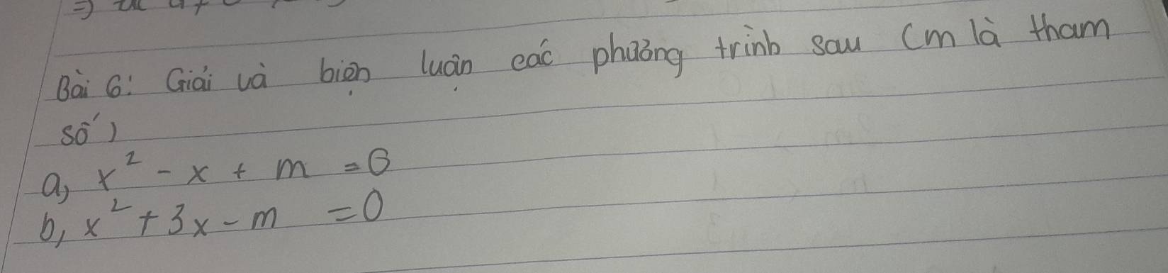 Bai 6: Giài và biàn luán eao phaong trinb sau (m là tham 
so1 
a x^2-x+m=0
b, x^2+3x-m=0