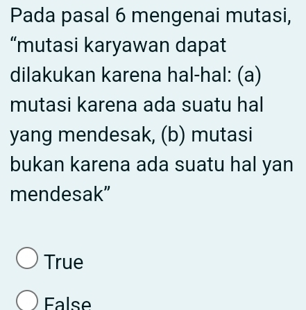 Pada pasal 6 mengenai mutasi,
“mutasi karyawan dapat
dilakukan karena hal-hal: (a)
mutasi karena ada suatu hal
yang mendesak, (b) mutasi
bukan karena ada suatu hal yan
mendesak”
True
False