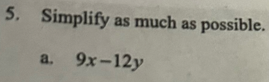 Simplify as much as possible. 
a. 9x-12y