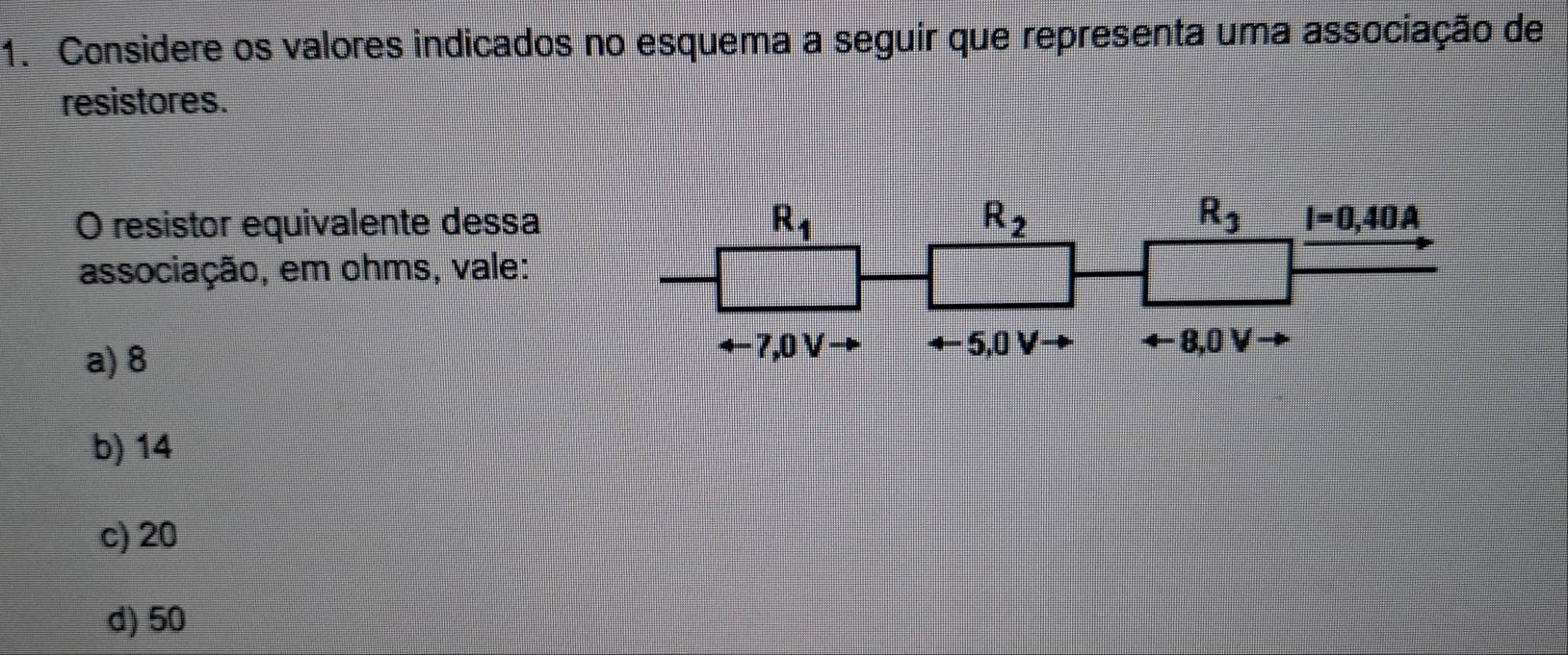 Considere os valores indicados no esquema a seguir que representa uma associação de
resistores.
O resistor equivalente dessa
associação, em ohms, vale:
a) 8
b) 14
c) 20
d) 50