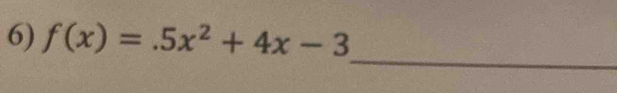 f(x)=.5x^2+4x-3
_