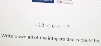 not allowed!
-12
Write down all of the integers that n could be.