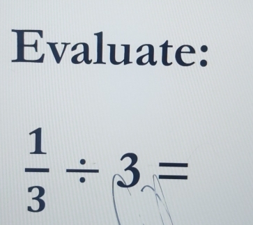 Evaluate:
 1/3 / 3=