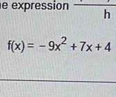 expression overline h
f(x)=-9x^2+7x+4