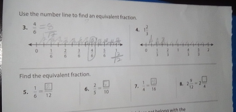 Use the number line to find an equivalent fraction.
3.  4/6 
4. 1 2/3 
Find the equivalent fraction.
5. :- 7. ； 8. 2 9/12 =2 □ /4 
6.