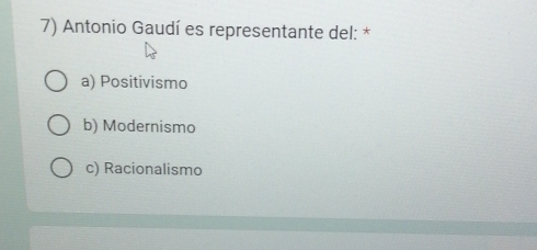 Antonio Gaudí es representante del: *
a) Positivismo
b) Modernismo
c) Racionalismo