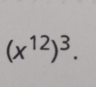 (x^(12))^3.