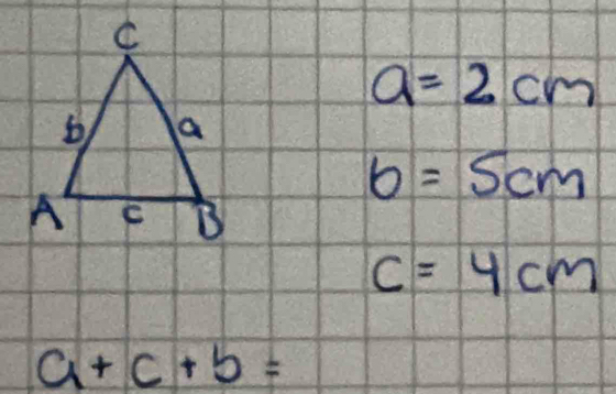 a=2cm
b=5cm
C=4cm
a+c+b=