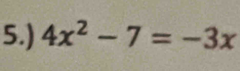 5.) 4x^2-7=-3x