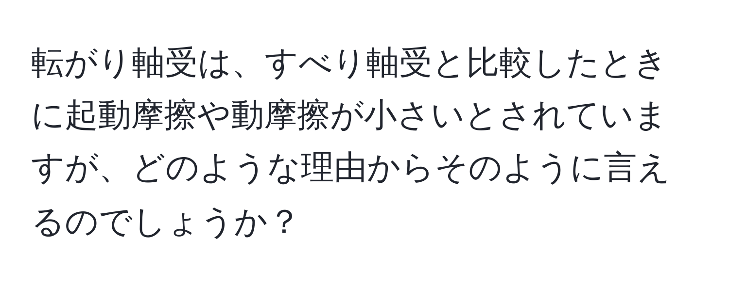 転がり軸受は、すべり軸受と比較したときに起動摩擦や動摩擦が小さいとされていますが、どのような理由からそのように言えるのでしょうか？