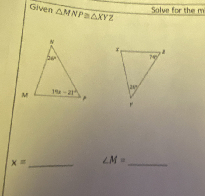 Given △ MNP≌ △ XYZ
Solve for the m
_ x=
∠ M= _