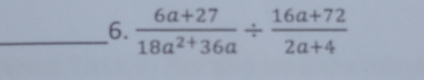  (6a+27)/18a^(2+)36a /  (16a+72)/2a+4 